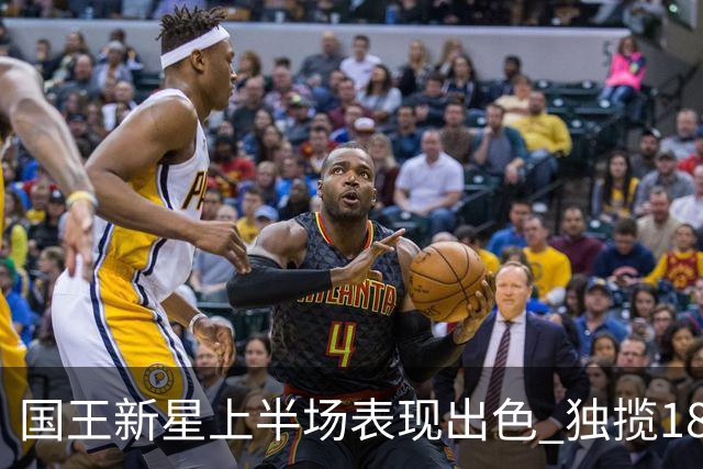 国王新星上半场表现出色 独揽18分助力球队